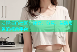 发现海角社区：社交、分享、生活服务的综合平台