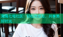 海角七号社区：轻松找朋友，共享美好时光