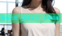 海角社区：连接生活，分享温暖