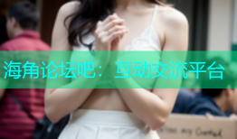 海角论坛吧：互动交流平台
