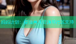 妈妈计划：便捷育儿资源与社区支持