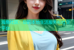 海角社区：您的本地生活服务和社交平台