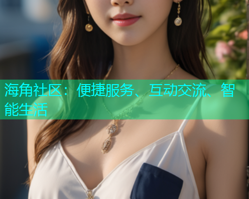 海角社区：便捷服务、互动交流、智能生活