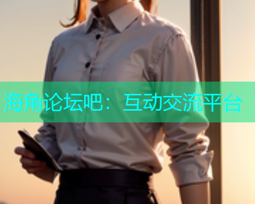 海角论坛吧：互动交流平台