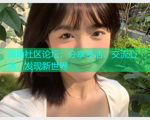 海角社区论坛：分享生活，交流心得，发现新世界